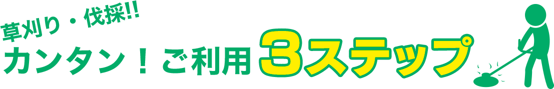 草刈り・伐採!!カンタン!ご利用3ステップ